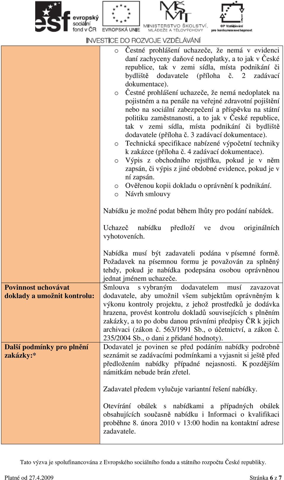 o Čestné prohlášení uchazeče, že nemá nedoplatek na pojistném a na penále na veřejné zdravotní pojištění nebo na sociální zabezpečení a příspěvku na státní politiku zaměstnanosti, a to jak v České