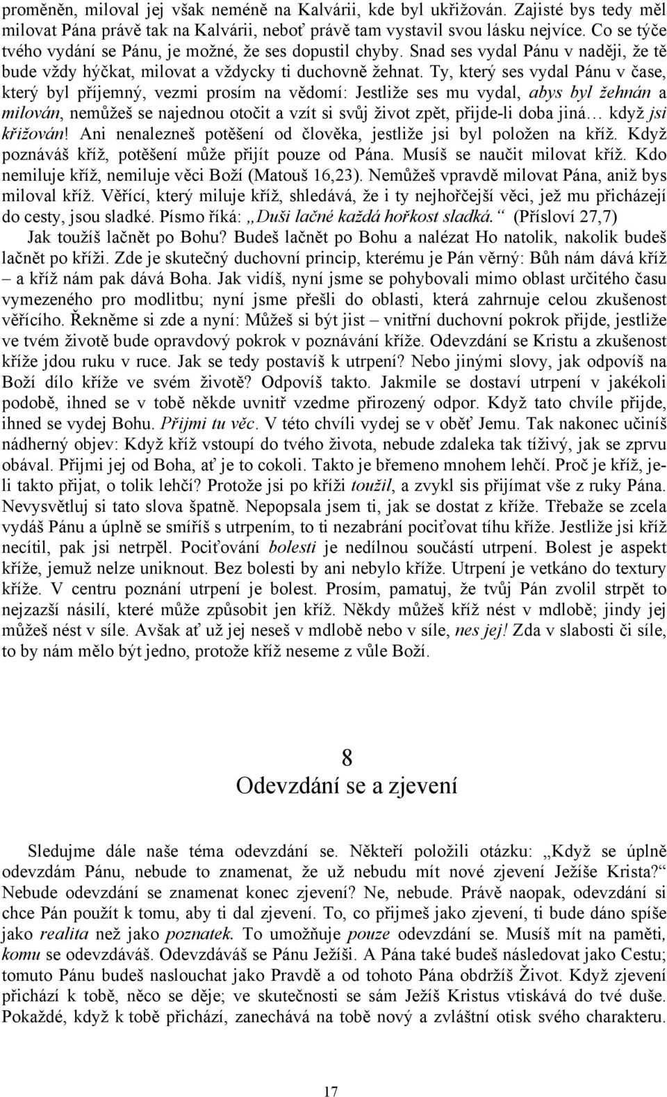 Ty, který ses vydal Pánu v čase, který byl příjemný, vezmi prosím na vědomí: Jestliže ses mu vydal, abys byl žehnán a milován, nemůžeš se najednou otočit a vzít si svůj život zpět, přijde-li doba
