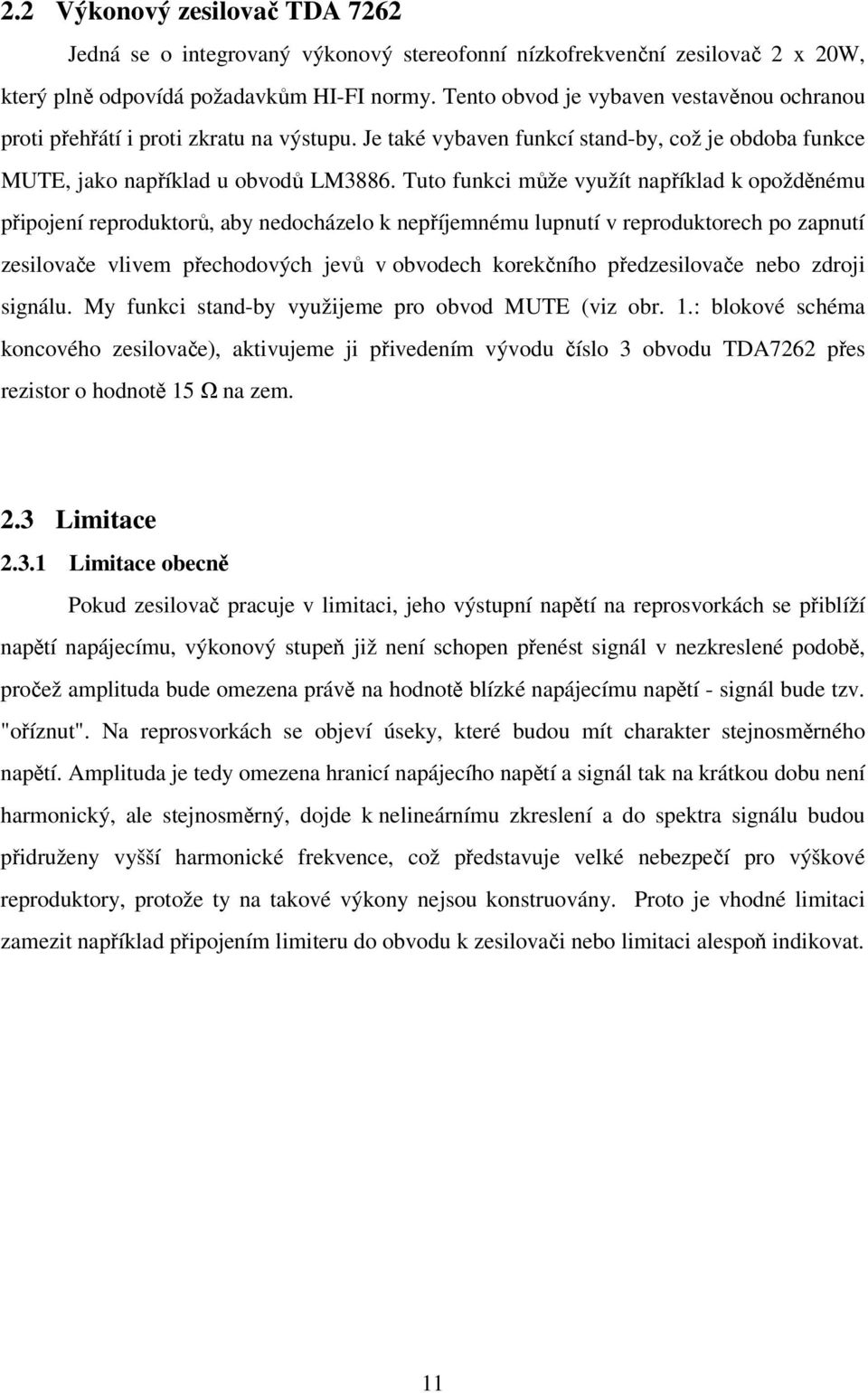 Tuto funkci může využít například k opožděnému připojení reproduktorů, aby nedocházelo k nepříjemnému lupnutí v reproduktorech po zapnutí zesilovače vlivem přechodových jevů v obvodech korekčního