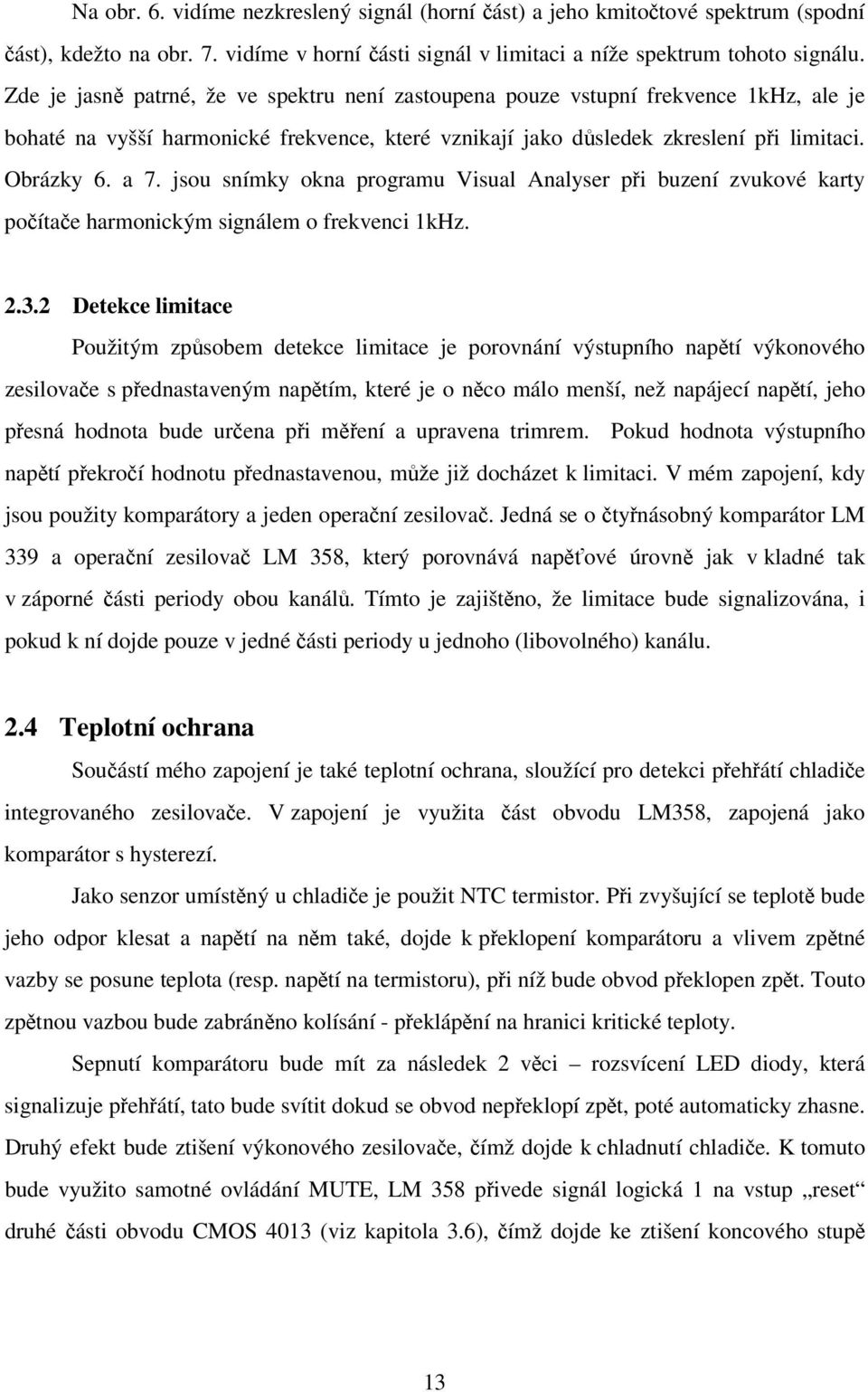 jsou snímky okna programu Visual Analyser při buzení zvukové karty počítače harmonickým signálem o frekvenci 1kHz. 2.3.