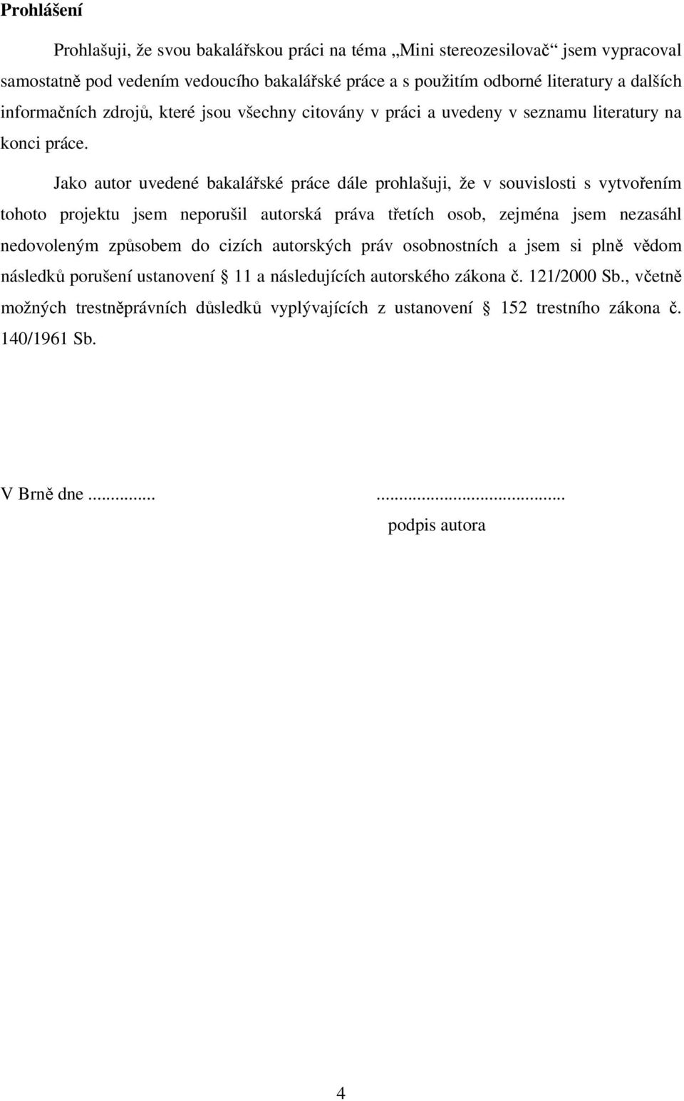 Jako autor uvedené bakalářské práce dále prohlašuji, že v souvislosti s vytvořením tohoto projektu jsem neporušil autorská práva třetích osob, zejména jsem nezasáhl nedovoleným způsobem do