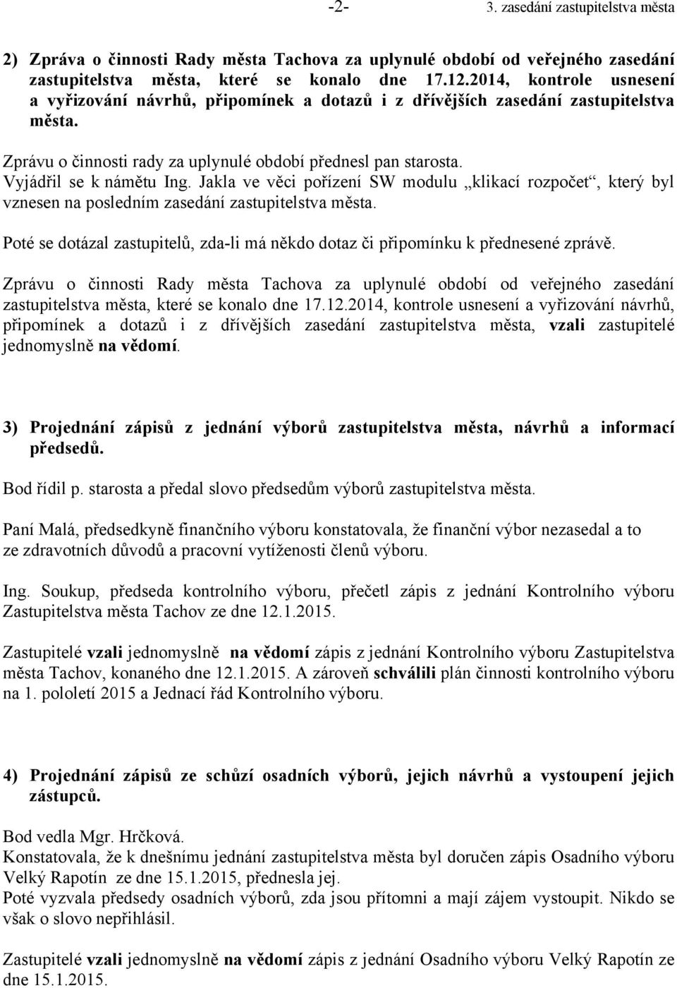 Vyjádřil se k námětu Ing. Jakla ve věci pořízení SW modulu klikací rozpočet, který byl vznesen na posledním zasedání zastupitelstva města.