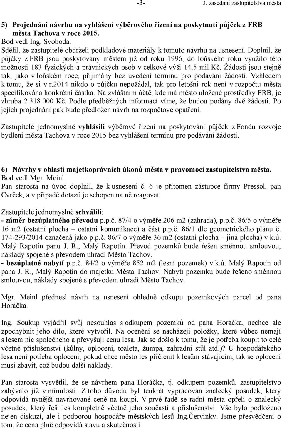 Doplnil, že půjčky z FRB jsou poskytovány městem již od roku 1996, do loňského roku využilo této možnosti 183 fyzických a právnických osob v celkové výši 14,5 mil.kč.