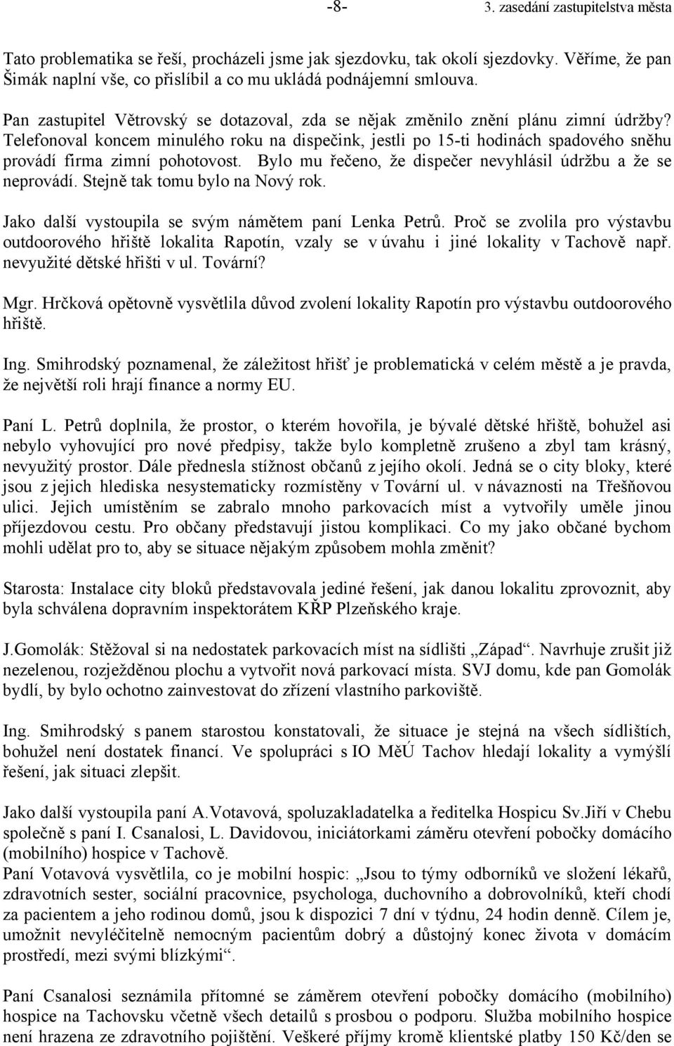 Telefonoval koncem minulého roku na dispečink, jestli po 15-ti hodinách spadového sněhu provádí firma zimní pohotovost. Bylo mu řečeno, že dispečer nevyhlásil údržbu a že se neprovádí.