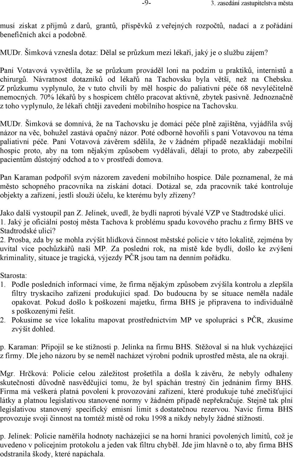 Návratnost dotazníků od lékařů na Tachovsku byla větší, než na Chebsku. Z průzkumu vyplynulo, že v tuto chvíli by měl hospic do paliativní péče 68 nevyléčitelně nemocných.