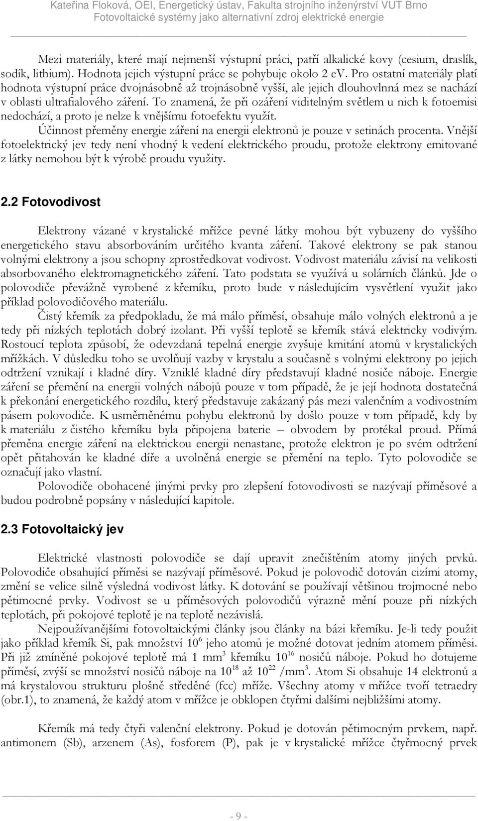 To znamená, že při ozáření viditelným světlem u nich k fotoemisi nedochází, a proto je nelze k vnějšímu fotoefektu využít.