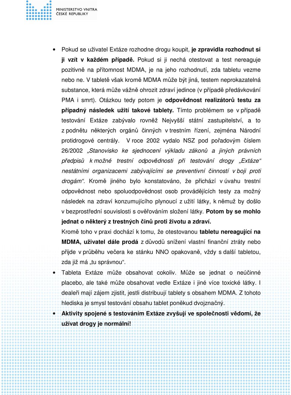 V tabletě však kromě MDMA může být jiná, testem neprokazatelná substance, která může vážně ohrozit zdraví jedince (v případě předávkování PMA i smrt).