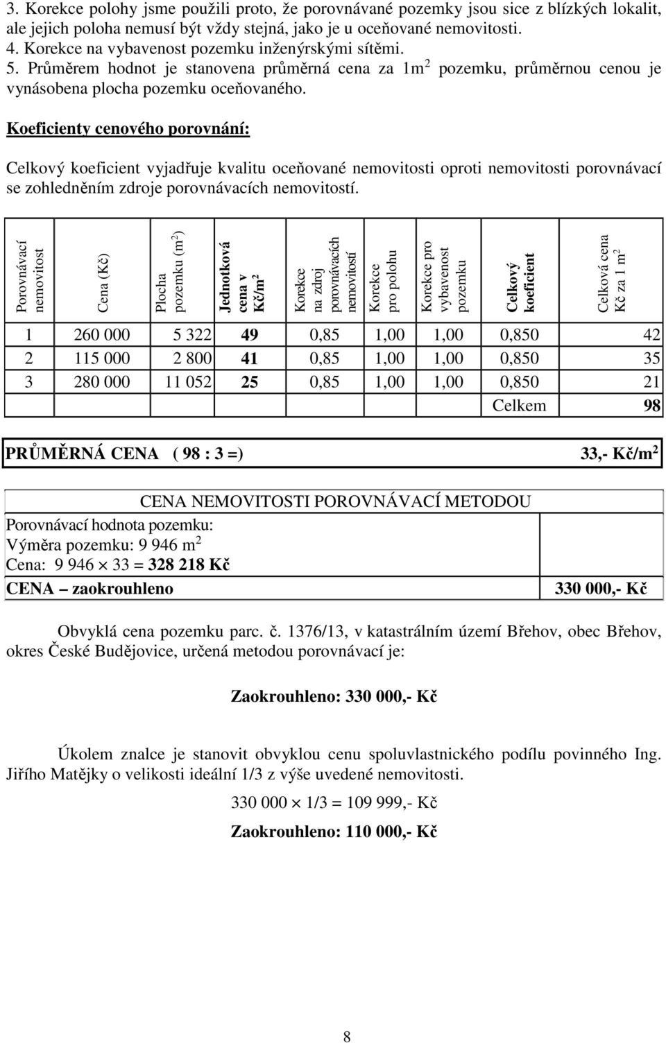 Koeficienty cenového porovnání: Celkový koeficient vyjadřuje kvalitu oceňované nemovitosti oproti nemovitosti porovnávací se zohledněním zdroje porovnávacích nemovitostí.