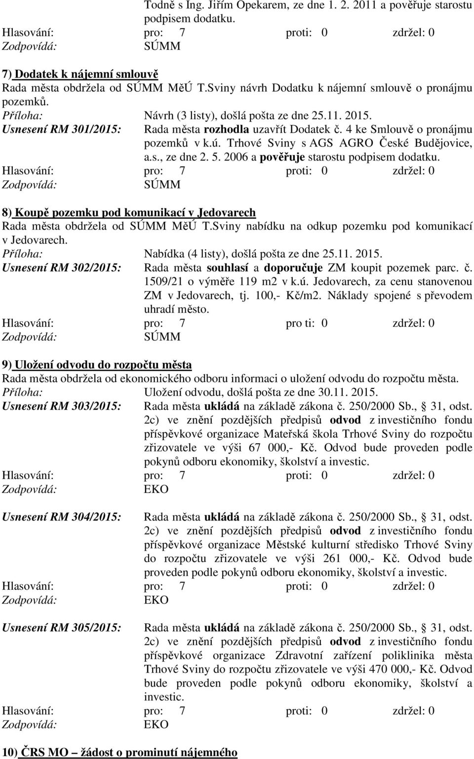 Trhové Sviny s AGS AGRO České Budějovice, a.s., ze dne 2. 5. 2006 a pověřuje starostu podpisem dodatku. 8) Koupě pozemku pod komunikací v Jedovarech Rada města obdržela od MěÚ T.