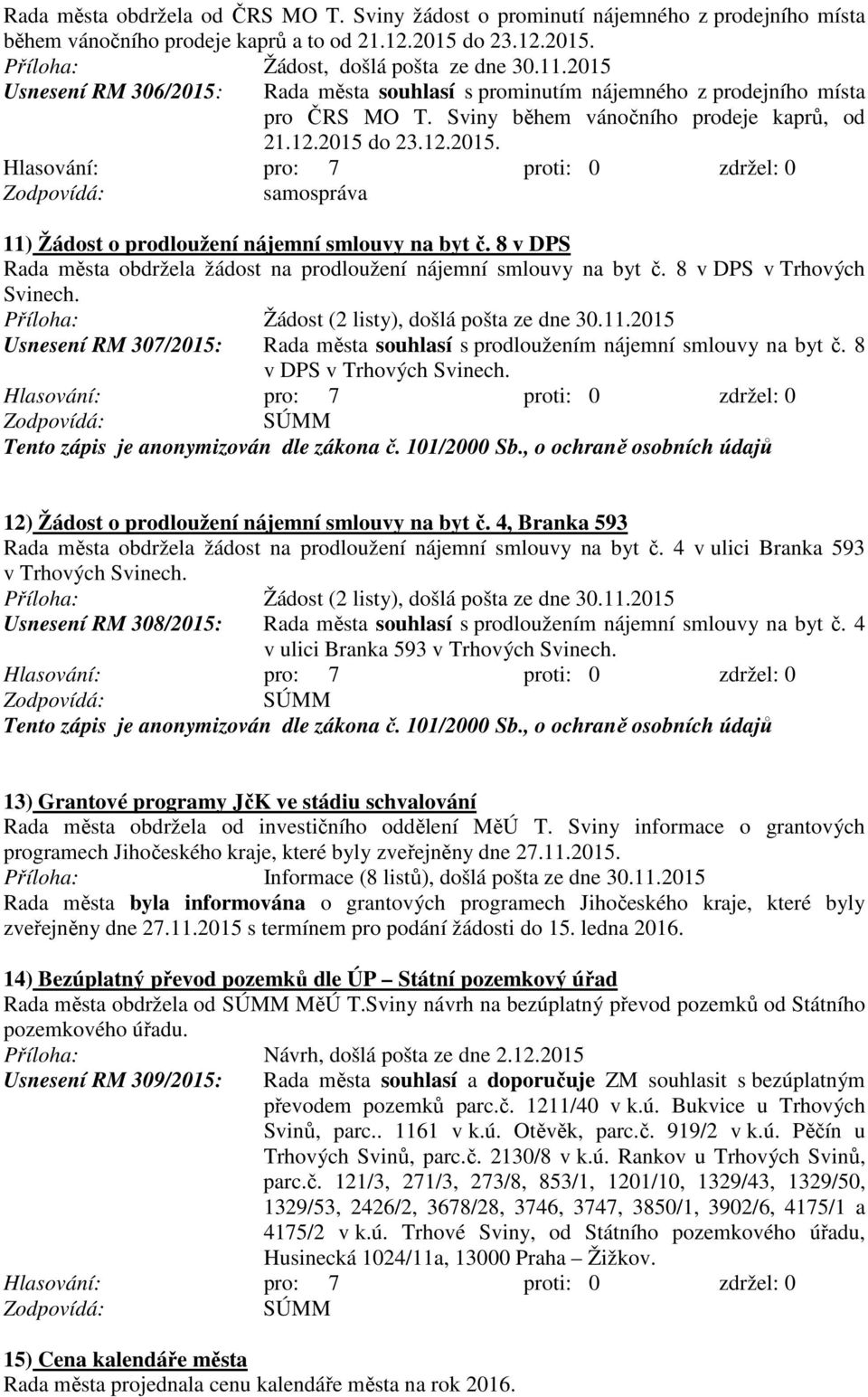 8 v DPS Rada města obdržela žádost na prodloužení nájemní smlouvy na byt č. 8 v DPS v Trhových Svinech. Příloha: Žádost (2 listy), došlá pošta ze dne 30.11.