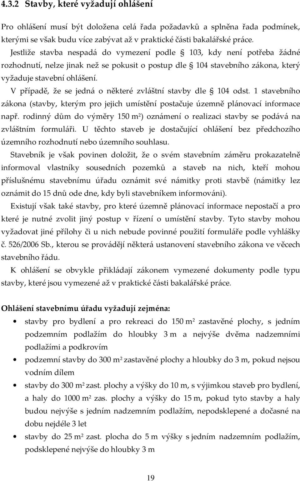 V případě, že se jedná o některé zvláštní stavby dle 104 odst. 1 stavebního zákona (stavby, kterým pro jejich umístění postačuje územně plánovací informace např.