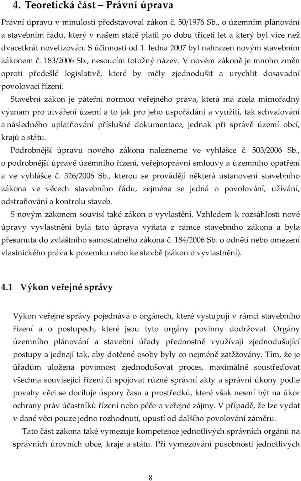 183/2006 Sb., nesoucím totožný název. V novém zákoně je mnoho změn oproti předešlé legislativě, které by měly zjednodušit a urychlit dosavadní povolovací řízení.