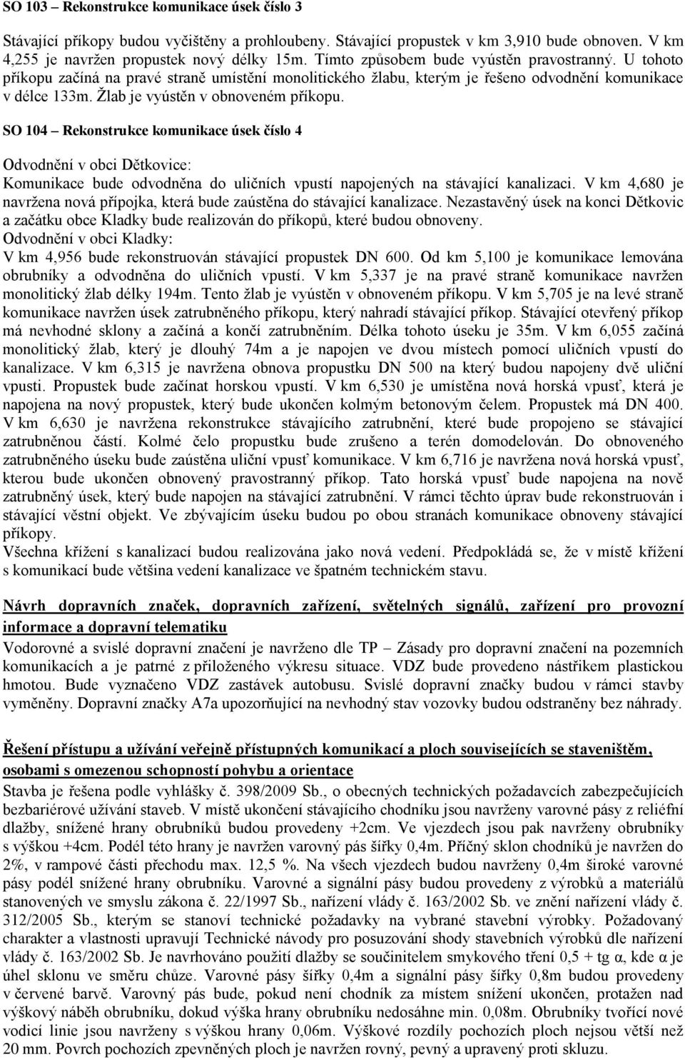 SO 104 Rekonstrukce komunikace úsek číslo 4 Odvodnění v obci Dětkovice: Komunikace bude odvodněna do uličních vpustí napojených na stávající kanalizaci.