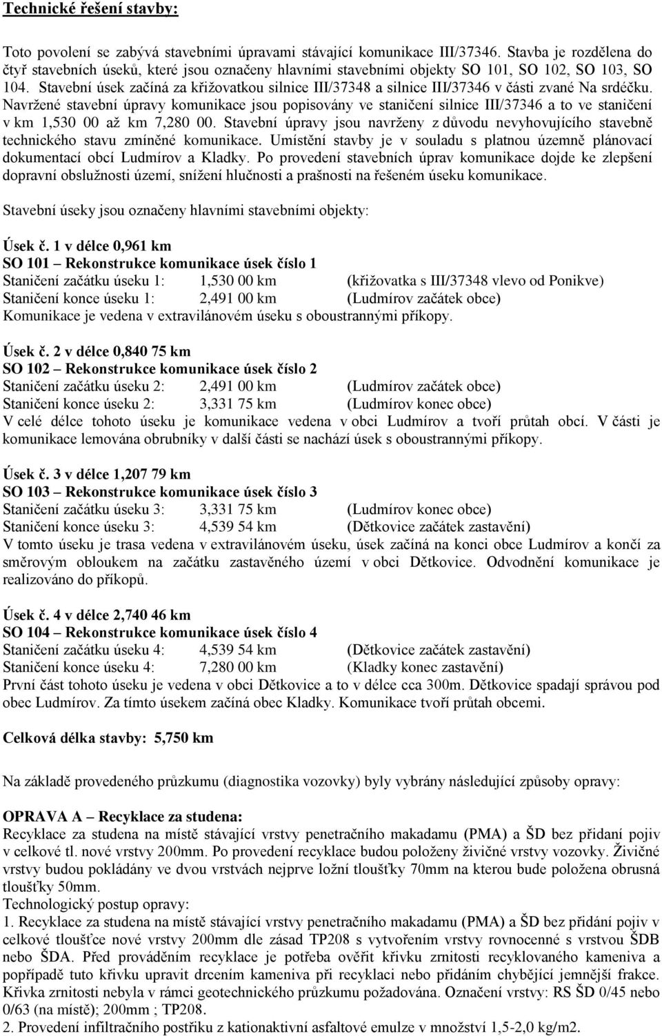 Stavební úsek začíná za křižovatkou silnice III/37348 a silnice III/37346 v části zvané Na srdéčku.