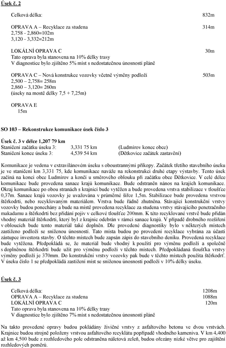 únosností pláně OPRAVA C Nová konstrukce vozovky včetně výměny podloží 2,500 2,758= 258m 2,860 3,120= 260m (úseky na mostě délky 7,5 + 7,25m) 832m 314m 30m 503m OPRAVA E 15m SO 103 Rekonstrukce