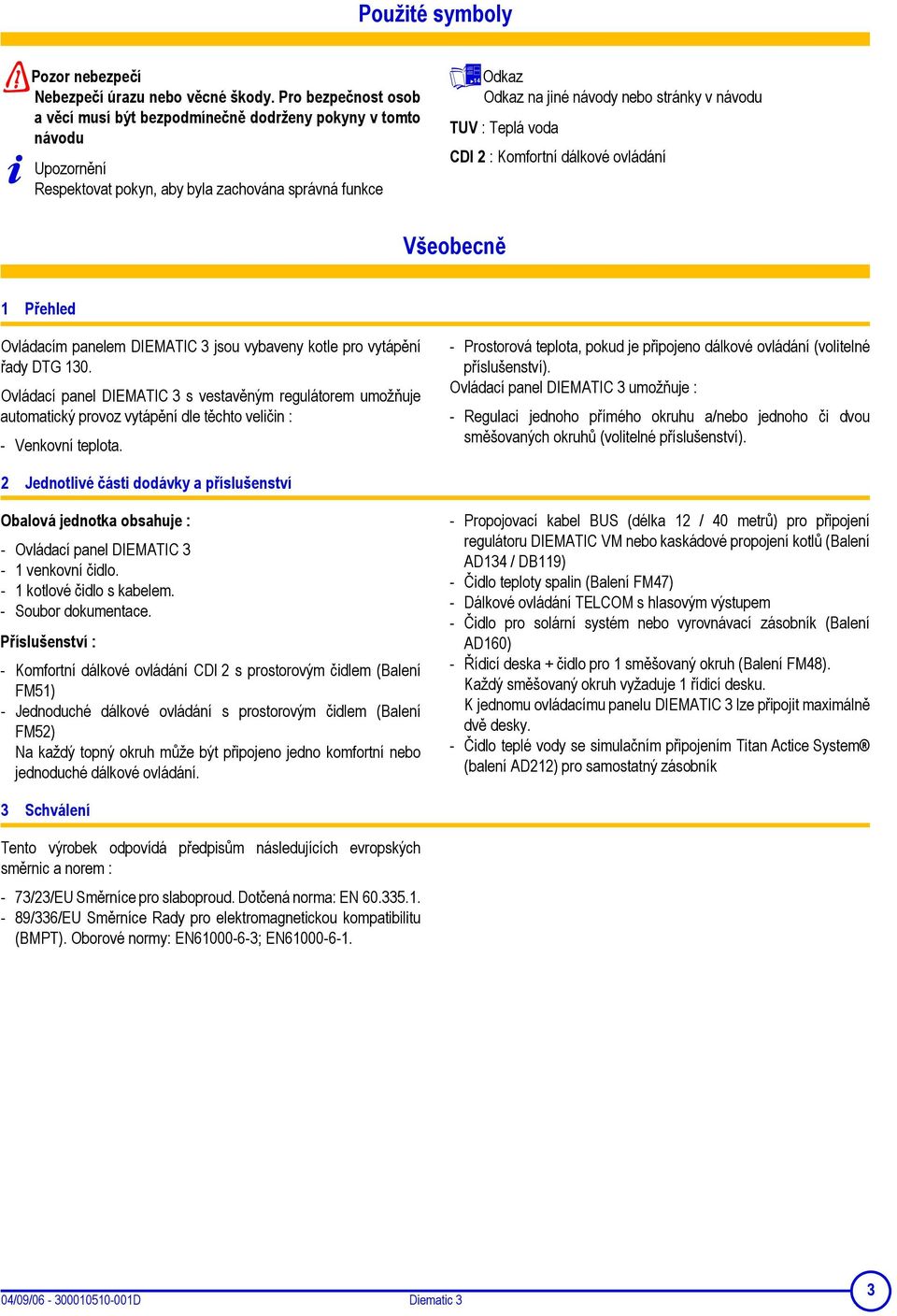 Teplá voda CDI 2 : Komfortní dálkové ovládání Všeobecně 1 Přehled Ovládacím panelem DIEMATIC 3 jsou vybaveny kotle pro vytápění řady DTG 130.