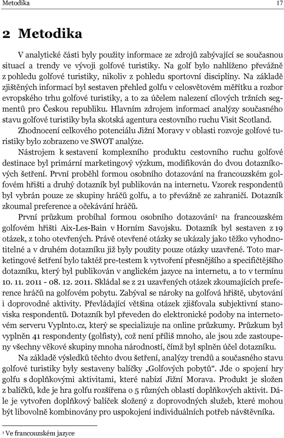 Na základě zjištěných infrmací byl sestaven přehled glfu v celsvětvém měřítku a rzbr evrpskéh trhu glfvé turistiky, a t za účelem nalezení cílvých trţních segmentů pr Česku republiku.