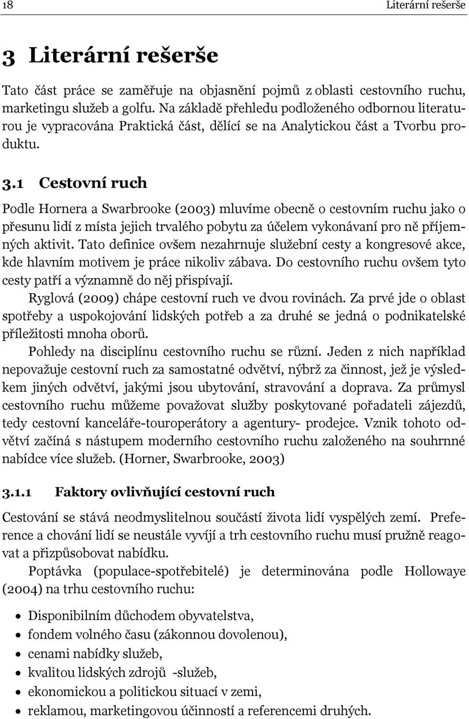 1 Cestvní ruch Pdle Hrnera a Swarbrke (2003) mluvíme becně cestvním ruchu jak přesunu lidí z místa jejich trvaléh pbytu za účelem vyknávaní pr ně příjemných aktivit.