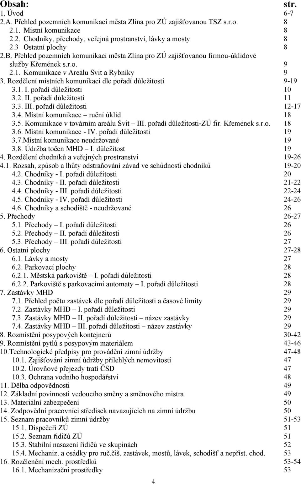 Rozdělení místních komunikací dle pořadí důležitosti 9-19 3.1. I. pořadí důležitosti 10 3.2. II. pořadí důležitosti 11 3.3. III. pořadí důležitosti 12-17 3.4. Místní komunikace ruční úklid 18 3.5.