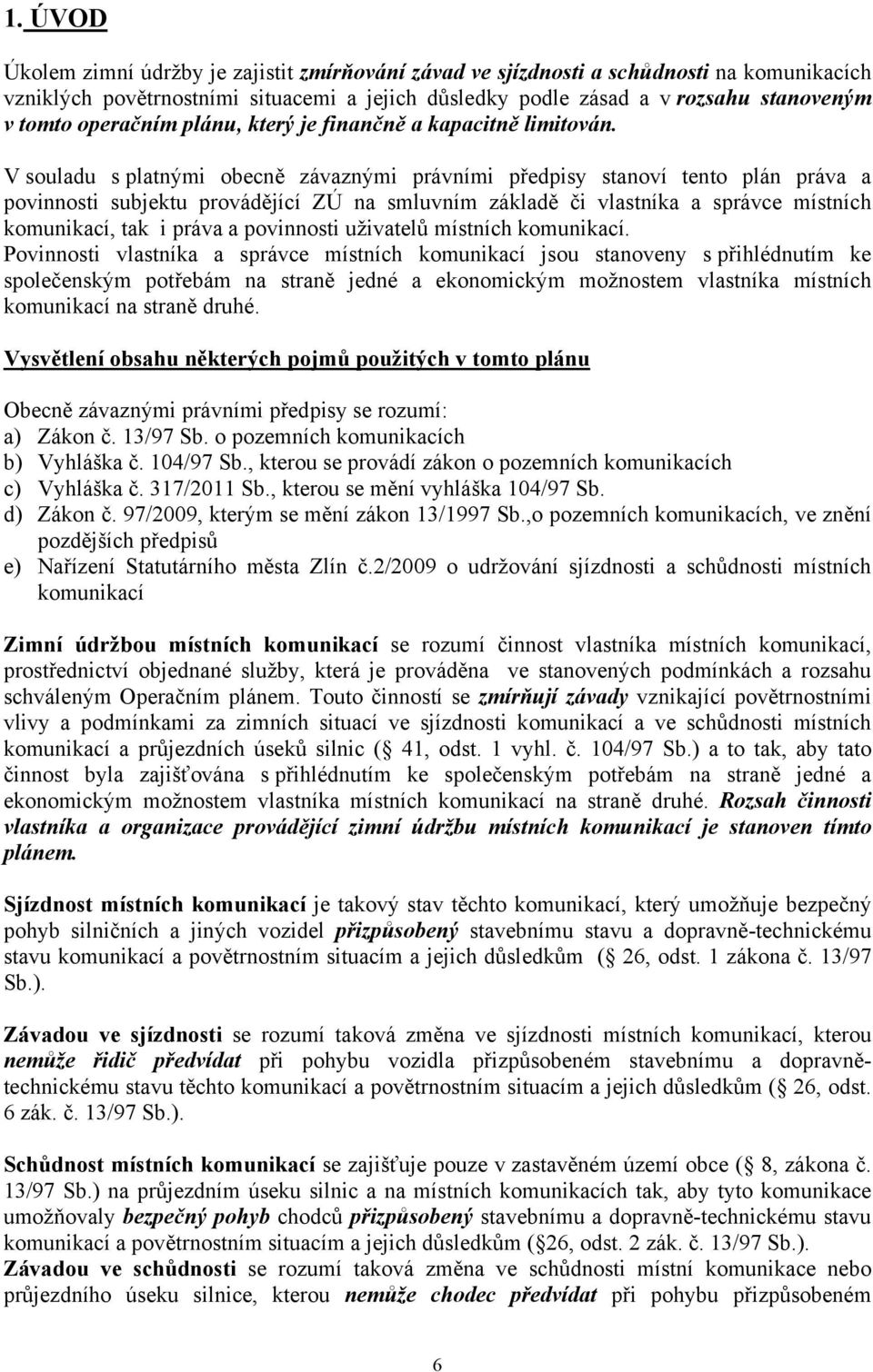 V souladu s platnými obecně závaznými právními předpisy stanoví tento plán práva a povinnosti subjektu provádějící ZÚ na smluvním základě či vlastníka a správce místních komunikací, tak i práva a