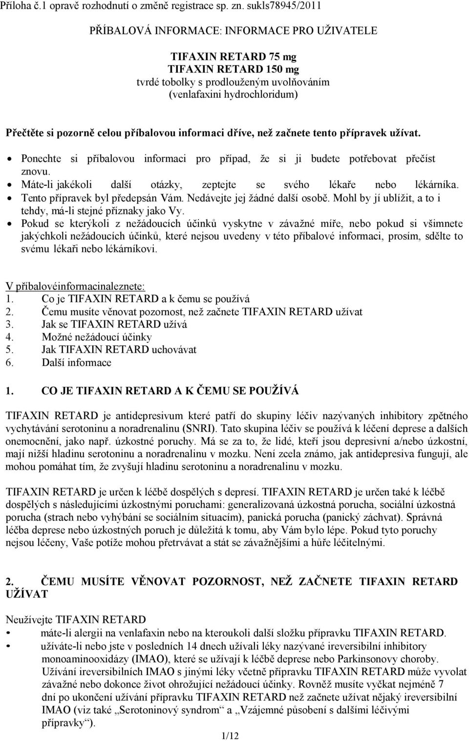 příbalovou informaci dříve, než začnete tento přípravek užívat. Ponechte si příbalovou informaci pro případ, že si ji budete potřebovat přečíst znovu.