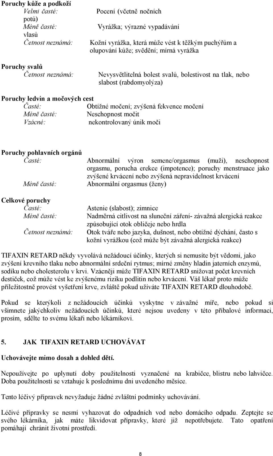 únik moči Poruchy pohlavních orgánů Abnormální výron semene/orgasmus (muži), neschopnost orgasmu, porucha erekce (impotence); poruchy menstruace jako zvýšené krvácení nebo zvýšená nepravidelnost