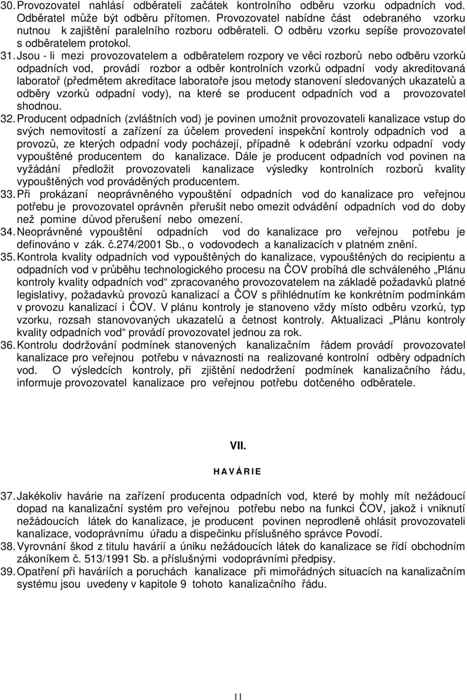 Jsou - li mezi provozovatelem a odběratelem rozpory ve věci rozborů nebo odběru vzorků odpadních vod, provádí rozbor a odběr kontrolních vzorků odpadní vody akreditovaná laboratoř (předmětem