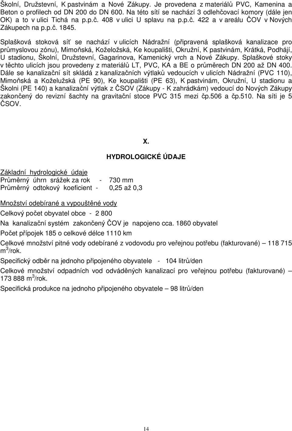 Splašková stoková síť se nachází v ulicích Nádražní (připravená splašková kanalizace pro průmyslovou zónu), Mimoňská, Koželožská, Ke koupališti, Okružní, K pastvinám, Krátká, Podhájí, U stadionu,