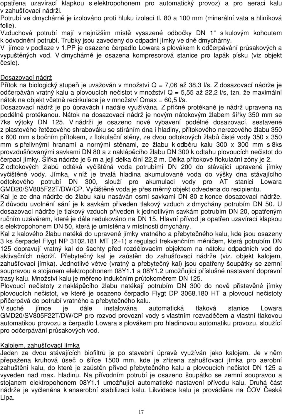 Trubky jsou zavedeny do odpadní jímky ve dně dmychárny. V jímce v podlaze v 1.PP je osazeno čerpadlo Lowara s plovákem k odčerpávání průsakových a vypuštěných vod.