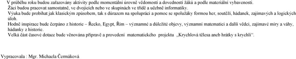 Výuka bude probíhat jak klasickým způsobem, tak s důrazem na spolupráci a pomoc se spolužáky formou her, soutěží, hádanek, zajímavých a logických úloh.