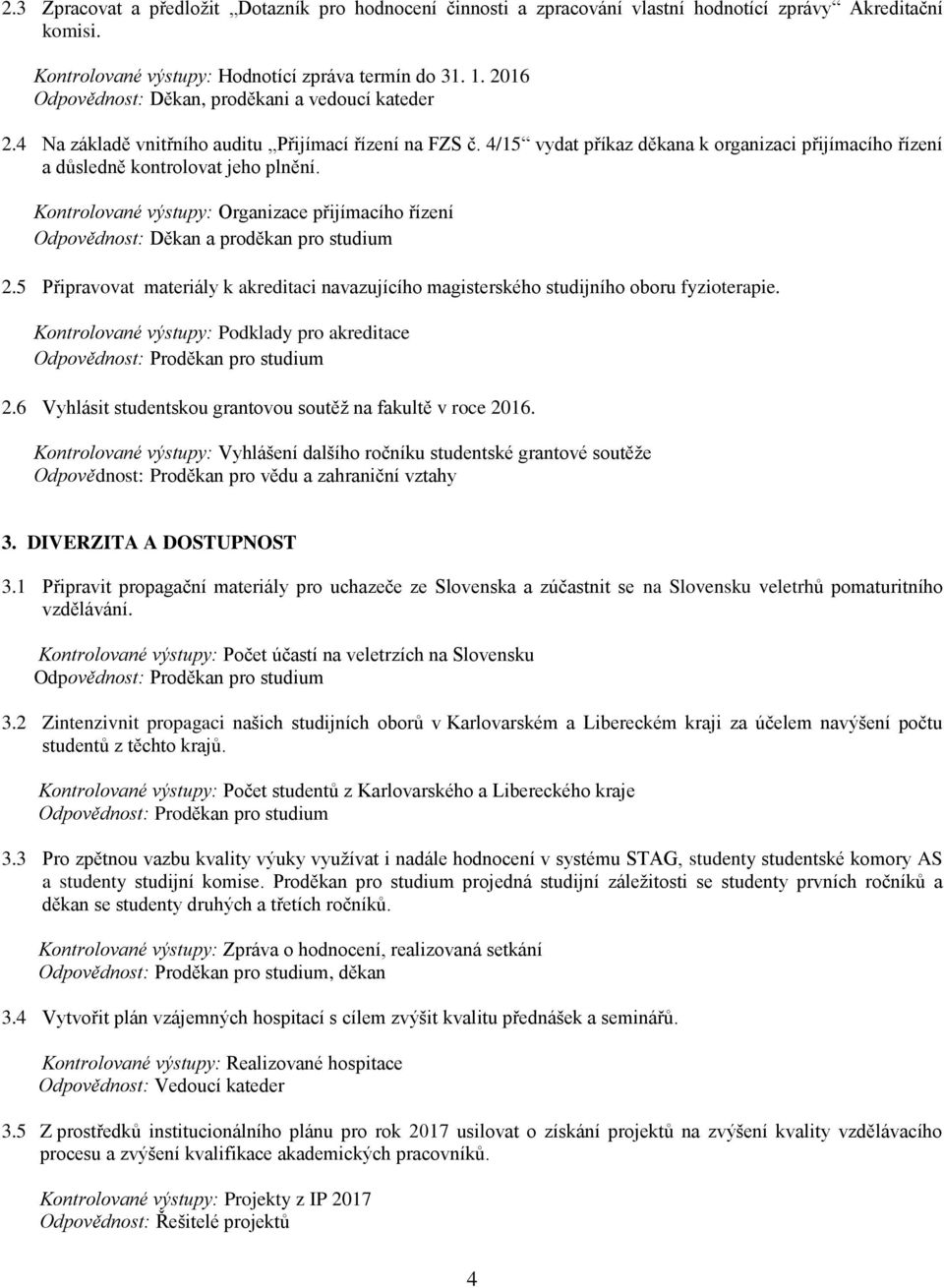 4/15 vydat příkaz děkana k organizaci přijímacího řízení a důsledně kontrolovat jeho plnění. Kontrolované výstupy: Organizace přijímacího řízení Odpovědnost: Děkan a proděkan pro studium 2.