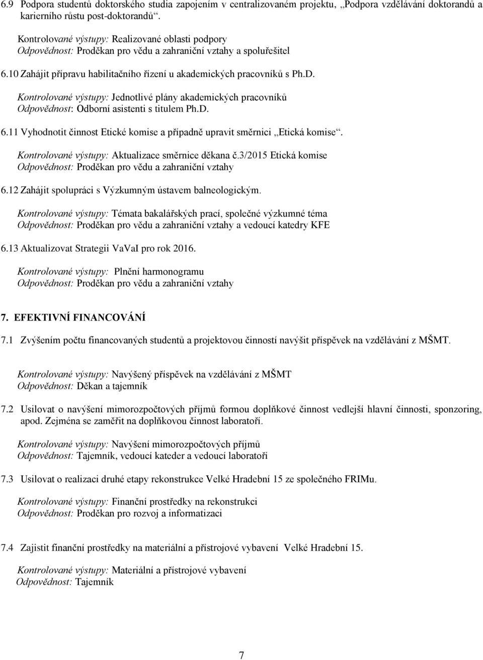 Kontrolované výstupy: Jednotlivé plány akademických pracovníků Odpovědnost: Odborní asistenti s titulem Ph.D. 6.11 Vyhodnotit činnost Etické komise a případně upravit směrnici Etická komise.