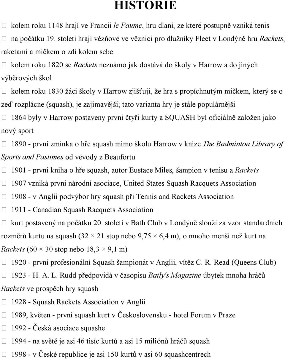 škol kolem roku 1830 žáci školy v Harrow zjišťují, že hra s propíchnutým míčkem, který se o zeď rozplácne (squash), je zajímavější; tato varianta hry je stále populárnější 1864 byly v Harrow