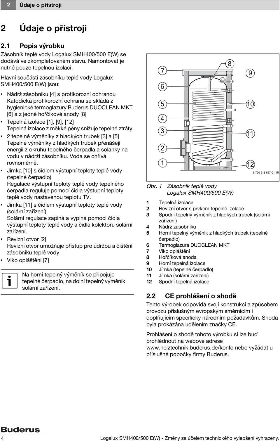 [6] a z jedné hořčíkové anody [8] Tepelná izolace [1], [9], [12] Tepelná izolace z měkké pěny snižuje tepelné ztráty.