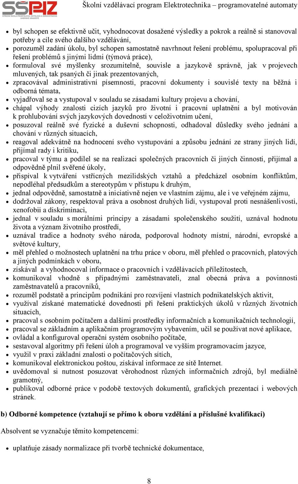 prezentovaných, zpracovával administrativní písemnosti, pracovní dokumenty i souvislé texty na běžná i odborná témata, vyjadřoval se a vystupoval v souladu se zásadami kultury projevu a chování,