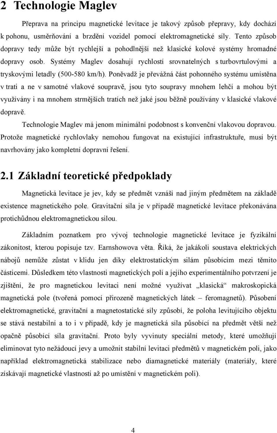 Systémy Maglev dosahují rychlostí srovnatelných s turbovrtulovými a tryskovými letadly (500-580 km/h).