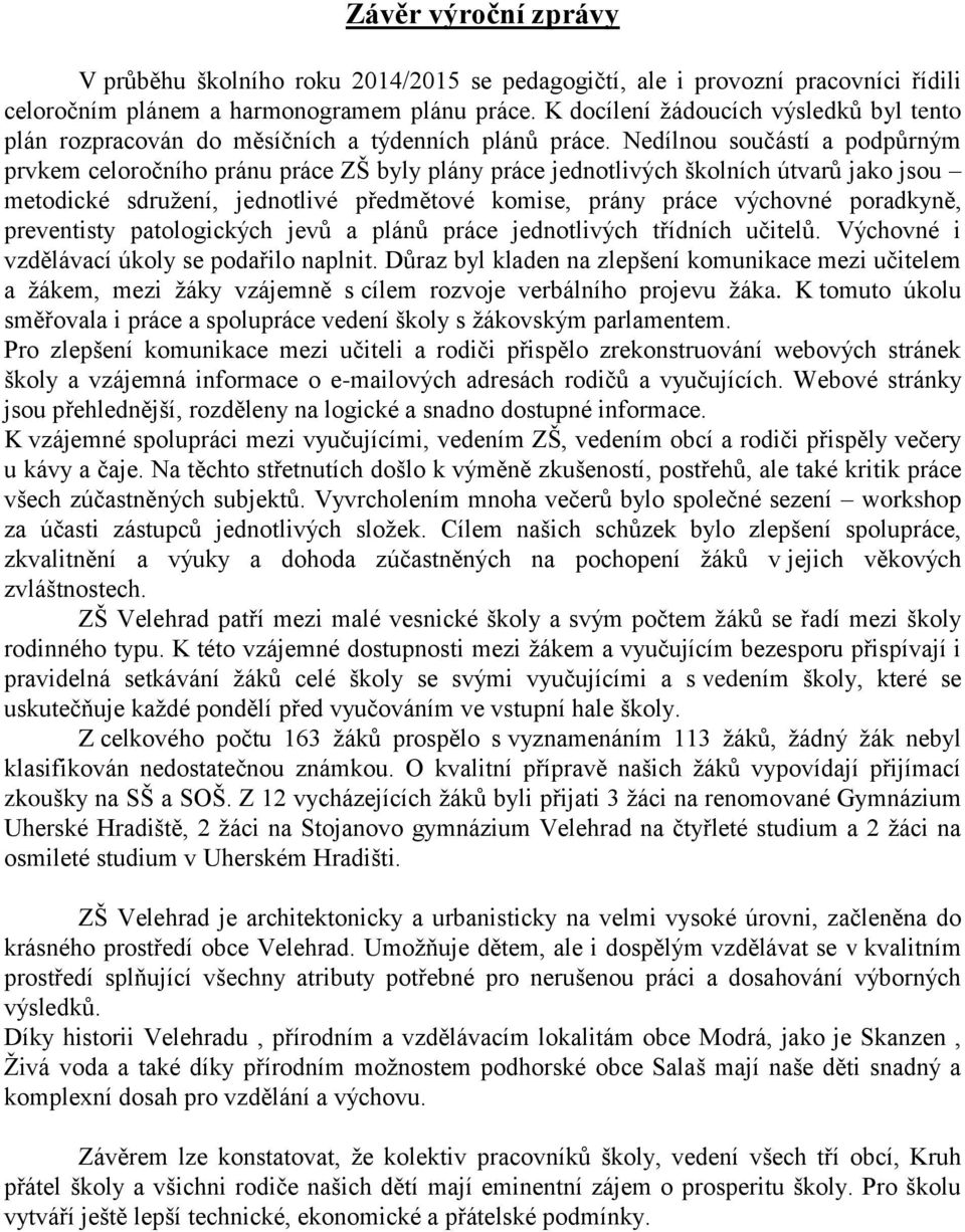 Nedílnou součástí a podpůrným prvkem celoročního pránu práce ZŠ byly plány práce jednotlivých školních útvarů jako jsou metodické sdružení, jednotlivé předmětové komise, prány práce výchovné