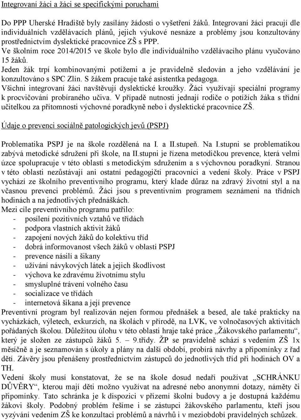 Ve školním roce 2014/2015 ve škole bylo dle individuálního vzdělávacího plánu vyučováno 15 žáků.