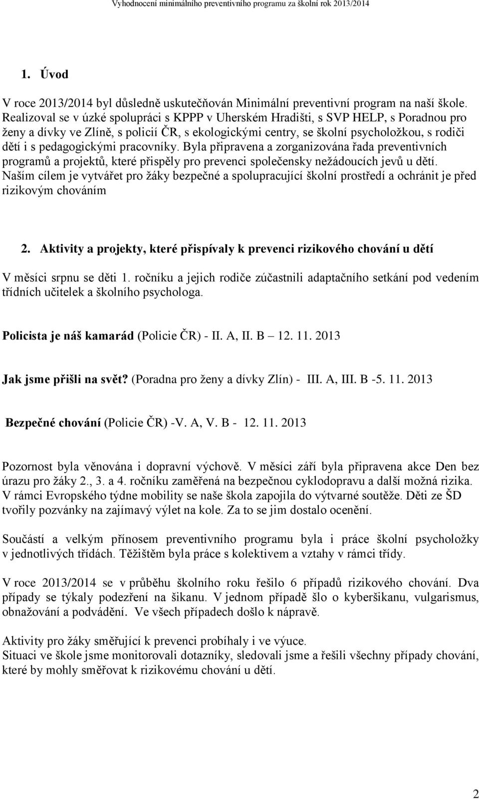 pedagogickými pracovníky. Byla připravena a zorganizována řada preventivních programů a projektů, které přispěly pro prevenci společensky nežádoucích jevů u dětí.