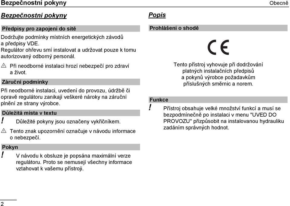 Záruční podmínky Při neodborné instalaci, uvedení do provozu, údržbě či opravě regulátoru zanikají veškeré nároky na záruční plnění ze strany výrobce. Důležitá místa v textu!