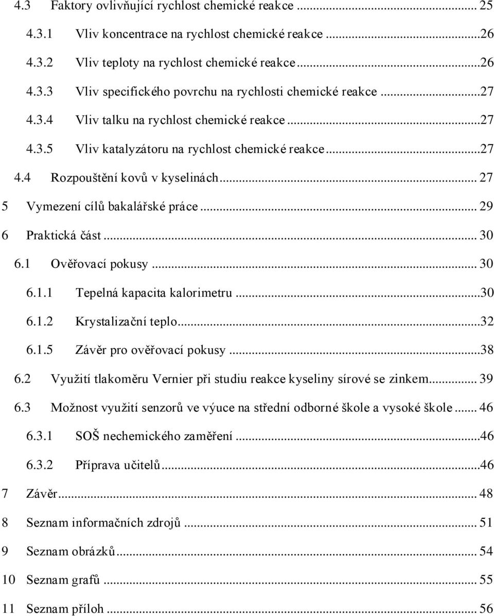 .. 29 6 Praktická část... 30 6.1 Ověřovací pokusy... 30 6.1.1 Tepelná kapacita kalorimetru...30 6.1.2 Krystalizační teplo...32 6.1.5 Závěr pro ověřovací pokusy...38 6.