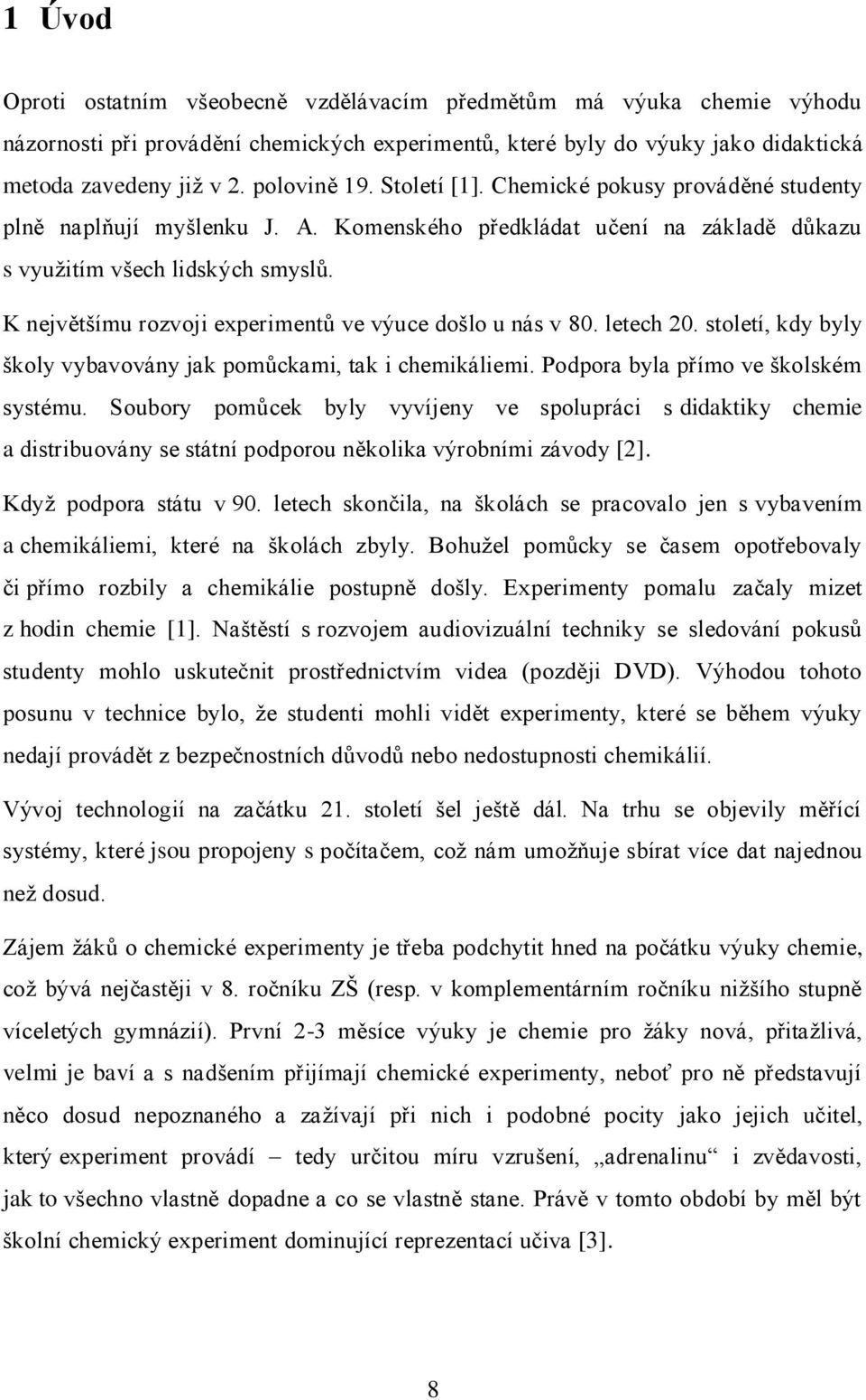 K největšímu rozvoji experimentů ve výuce došlo u nás v 80. letech 20. století, kdy byly školy vybavovány jak pomůckami, tak i chemikáliemi. Podpora byla přímo ve školském systému.