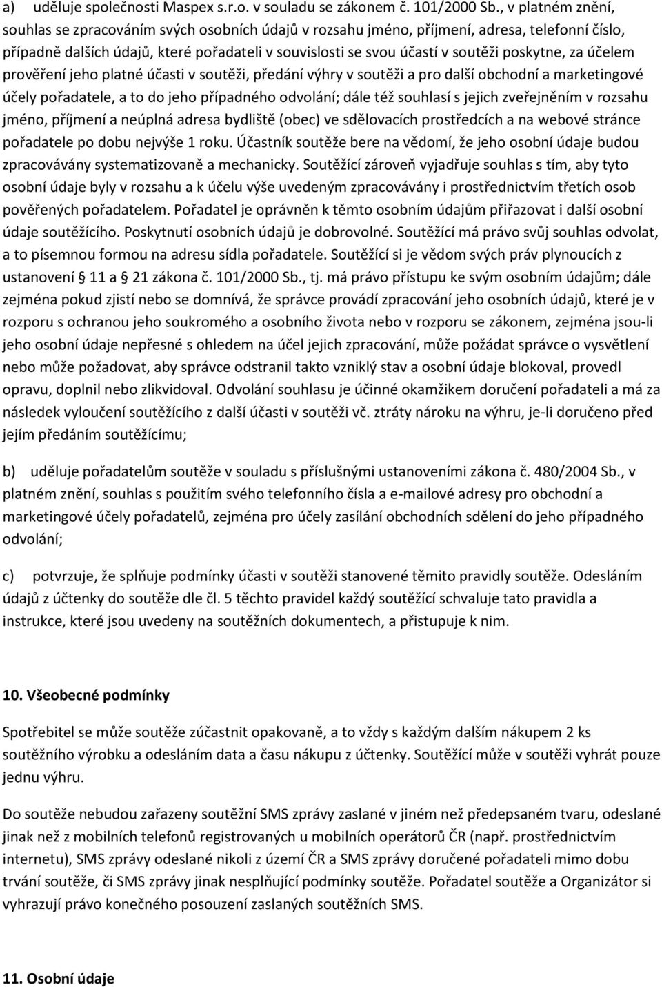 poskytne, za účelem prověření jeho platné účasti v soutěži, předání výhry v soutěži a pro další obchodní a marketingové účely pořadatele, a to do jeho případného odvolání; dále též souhlasí s jejich