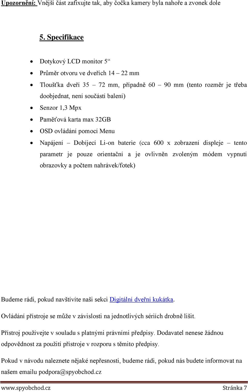max 32GB OSD ovládání pomocí Menu Napájení Dobíjecí Li-on baterie (cca 600 x zobrazení displeje tento parametr je pouze orientační a je ovlivněn zvoleným módem vypnutí obrazovky a počtem
