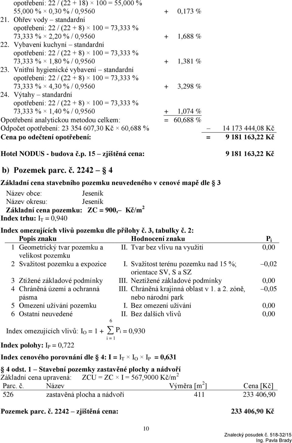 Vnitřní hygienické vybavení standardní opotřebení: 22 / (22 + 8) 100 = 73,333 % 73,333 % 4,30 % / 0,9560 + 3,298 % 24.