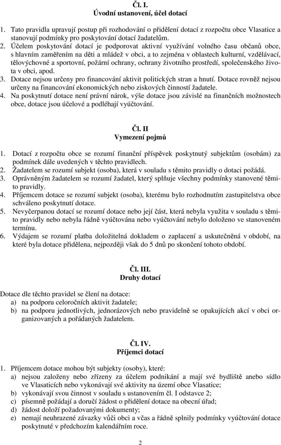 sportovní, požární ochrany, ochrany životního prostředí, společenského života v obci, apod. 3. Dotace nejsou určeny pro financování aktivit politických stran a hnutí.