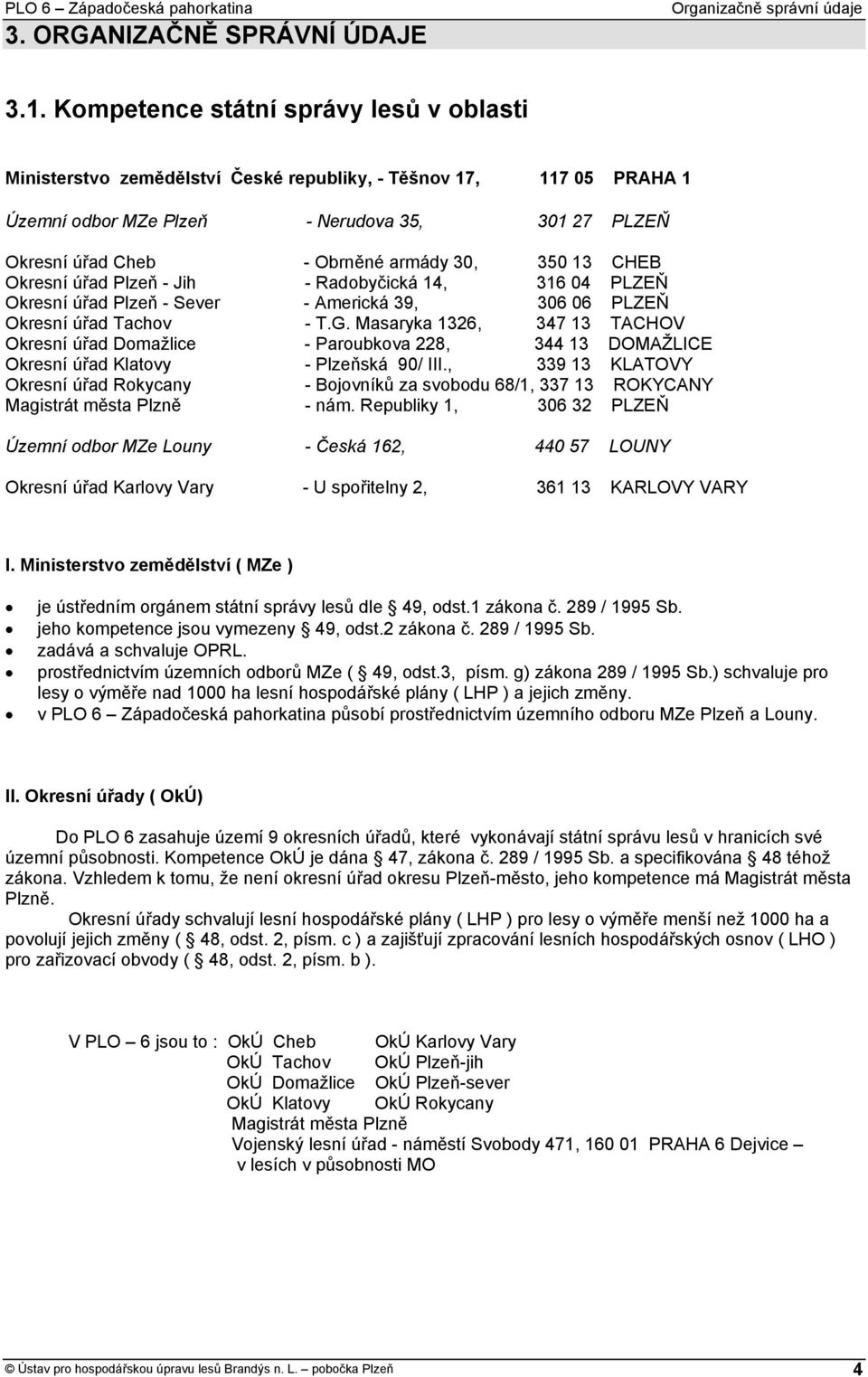 350 13 CHEB Okresní úřad Plzeň - Jih - Radobyčická 14, 316 04 PLZEŇ Okresní úřad Plzeň - Sever - Americká 39, 306 06 PLZEŇ Okresní úřad Tachov - T.G.