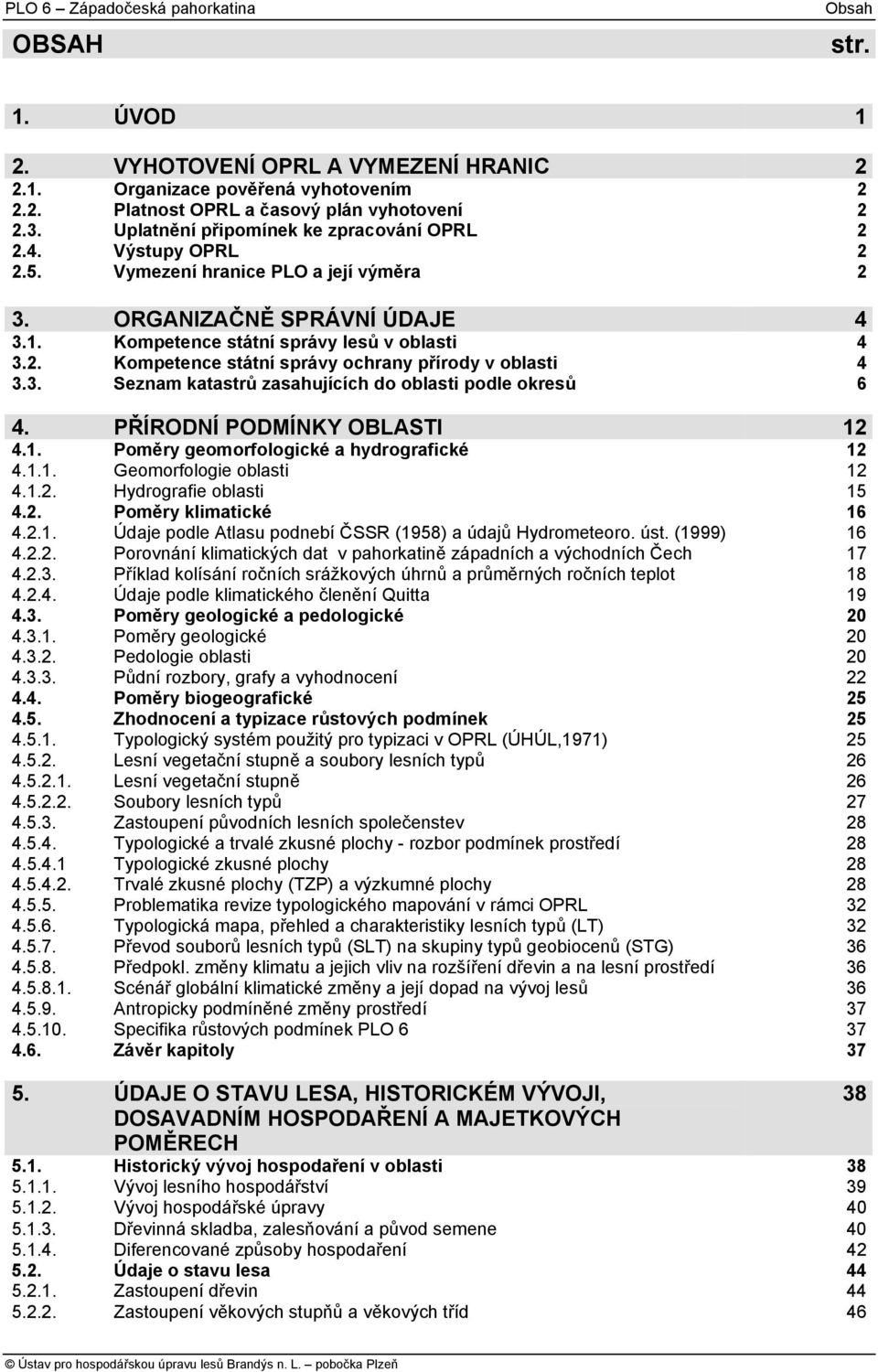 3. Seznam katastrů zasahujících do oblasti podle okresů 6 4. PŘÍRODNÍ PODMÍNKY OBLASTI 12 4.1. Poměry geomorfologické a hydrografické 12 4.1.1. Geomorfologie oblasti 12 4.1.2. Hydrografie oblasti 15 4.