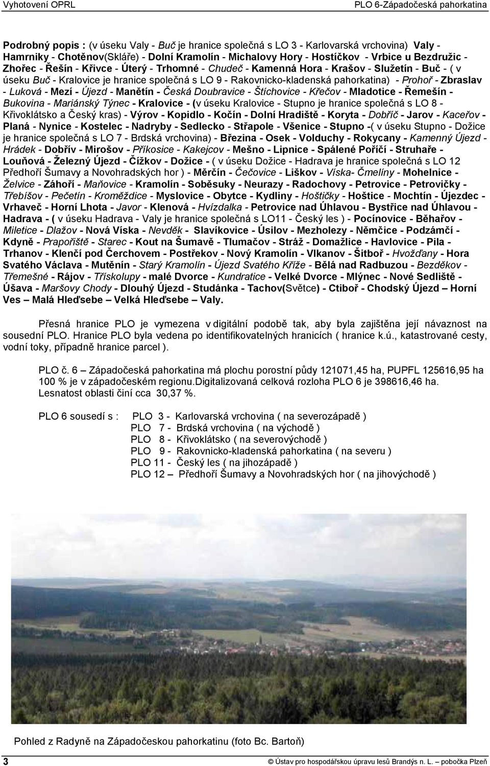 Rakovnicko-kladenská pahorkatina) - Prohoř - Zbraslav - Luková - Mezí - Újezd - Manětín - Česká Doubravice - Štíchovice - Křečov - Mladotice - Řemešín - Bukovina - Mariánský Týnec - Kralovice - (v
