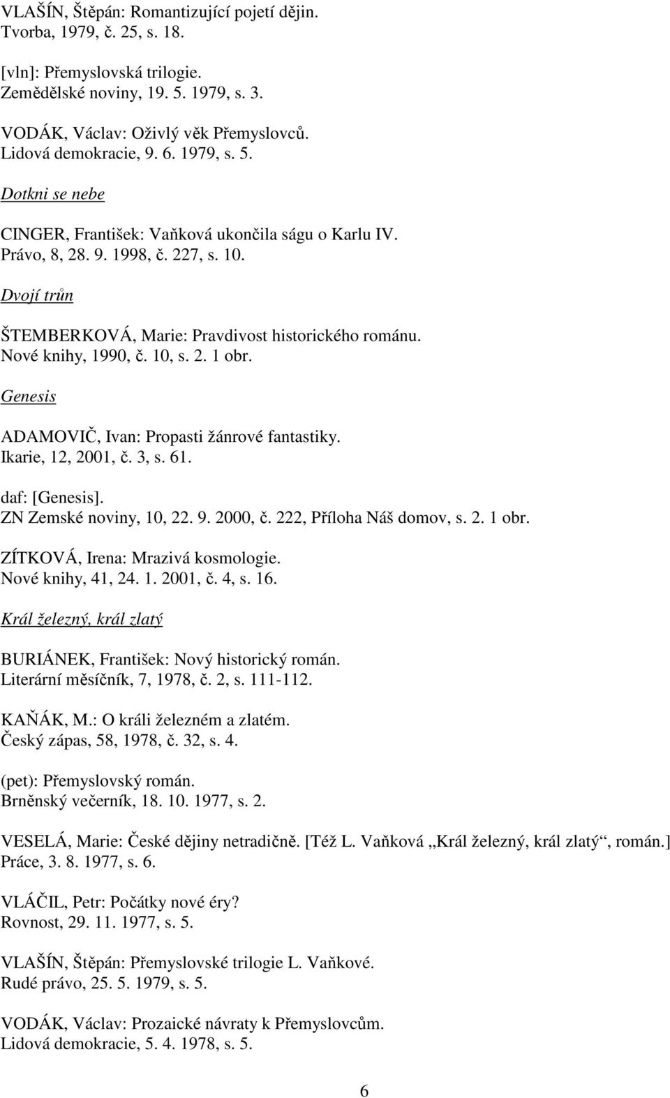 Nové knihy, 1990, č. 10, s. 2. 1 obr. Genesis ADAMOVIČ, Ivan: Propasti žánrové fantastiky. Ikarie, 12, 2001, č. 3, s. 61. daf: [Genesis]. ZN Zemské noviny, 10, 22. 9. 2000, č.